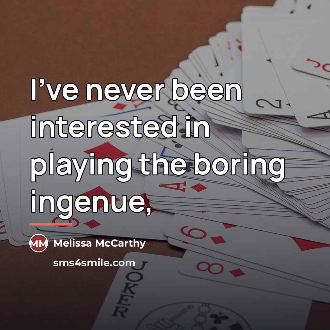 “I've never been interested in playing the boring ingenue,…” quote by Melissa McCarthy