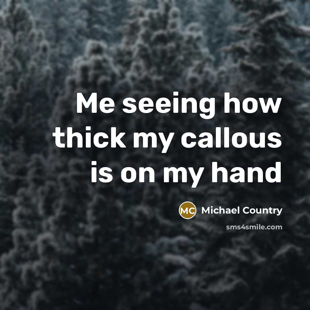 “Me seeing how thick my callous is on my hand…” quote by Michael Country