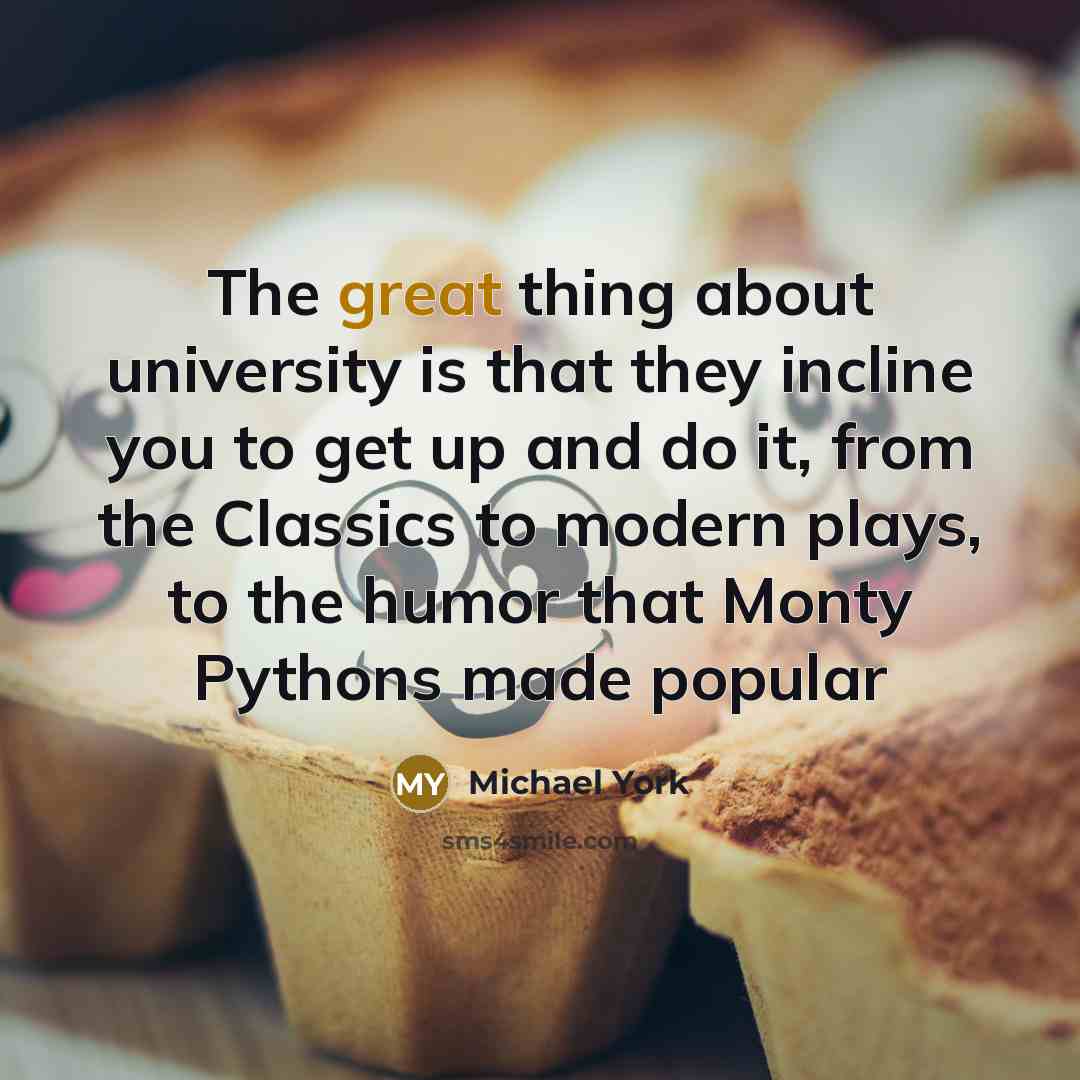 “The great thing about university is that they incline you…” quote by Michael York