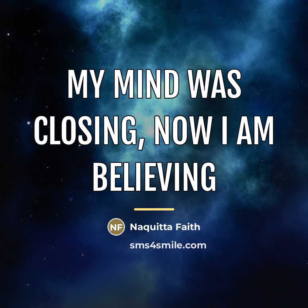 “My mind was closing, now I am believing…” quote by Naquitta Faith