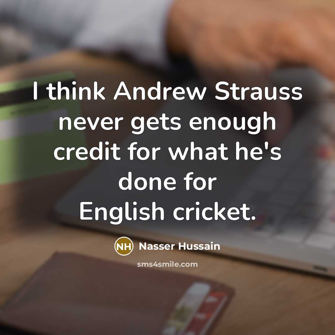 “I think Andrew Strauss never gets enough credit for what…” quote by Nasser Hussain
