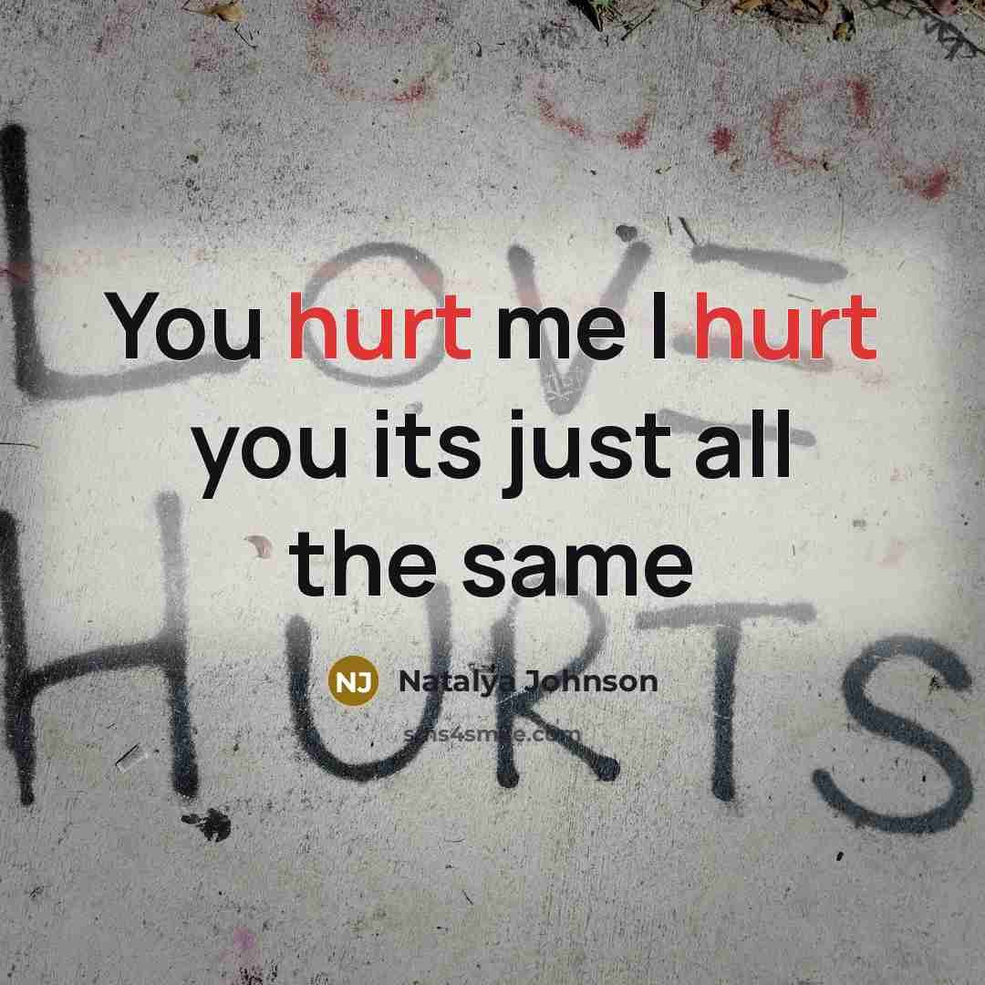 “You hurt me I hurt you its just all the…” quote by Natalya Johnson