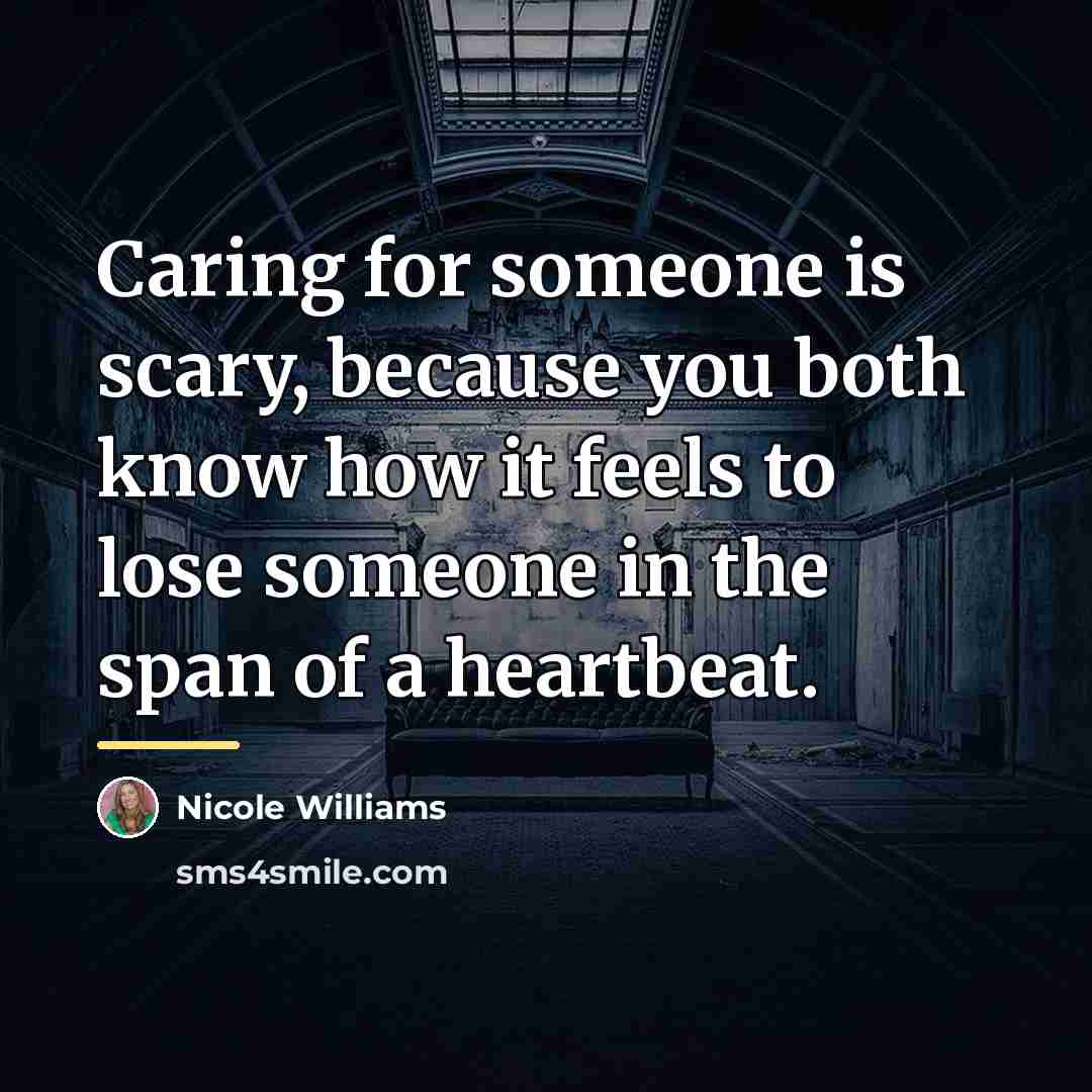 “Caring for someone is scary, because you both know how…” quote by Nicole Williams