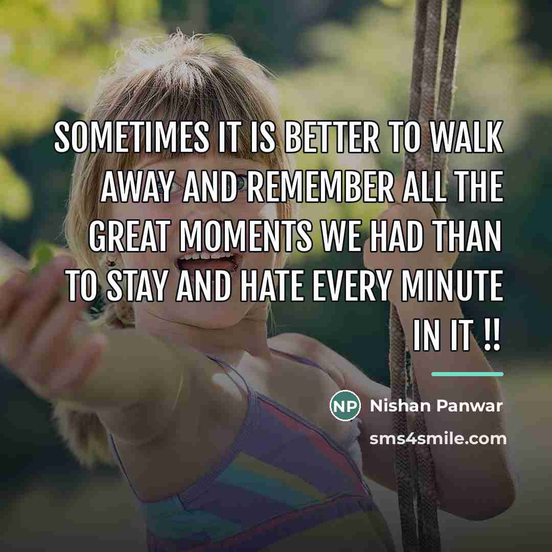 “Sometimes it is better to walk away and remember all…” quote by Nishan Panwar