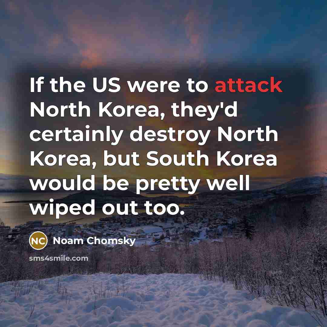 “If the US were to attack North Korea, they'd certainly…” quote by Noam Chomsky