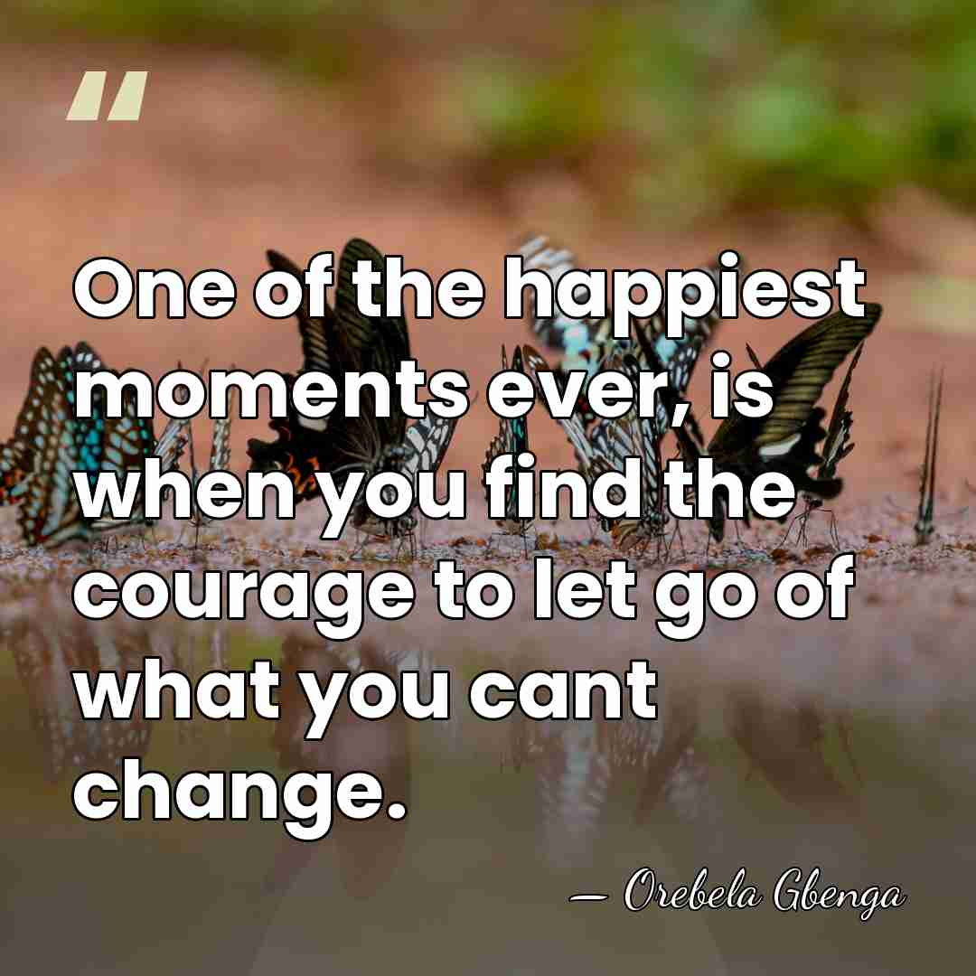 One of the happiest moments ever, is when you find the courage&hellip; - Orebela Gbenga