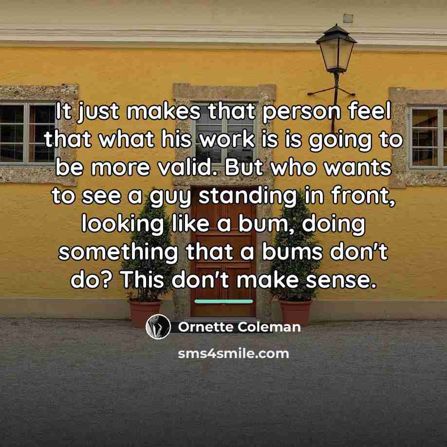 “It just makes that person feel that what his work…” quote by Ornette Coleman