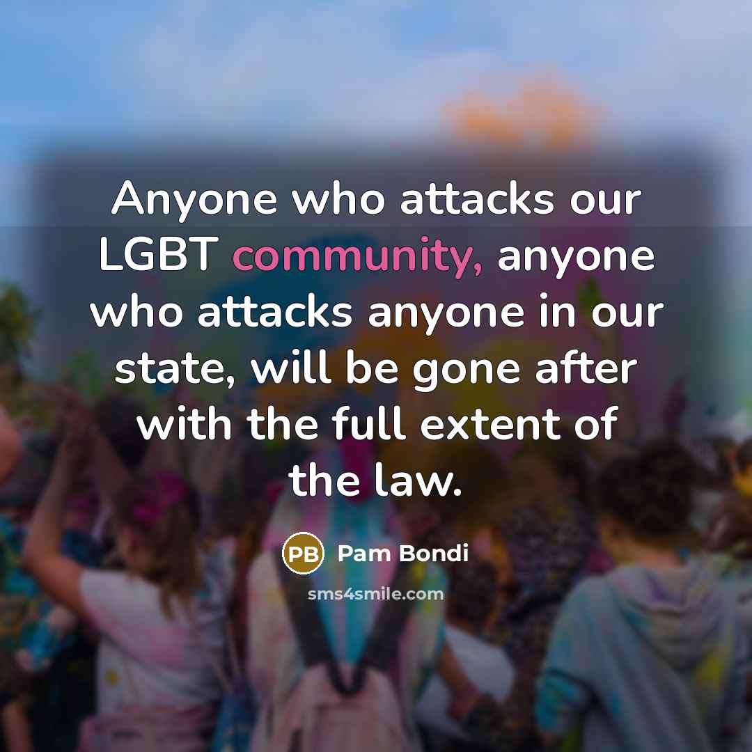 “Anyone who attacks our LGBT community, anyone who attacks anyone…” quote by Pam Bondi