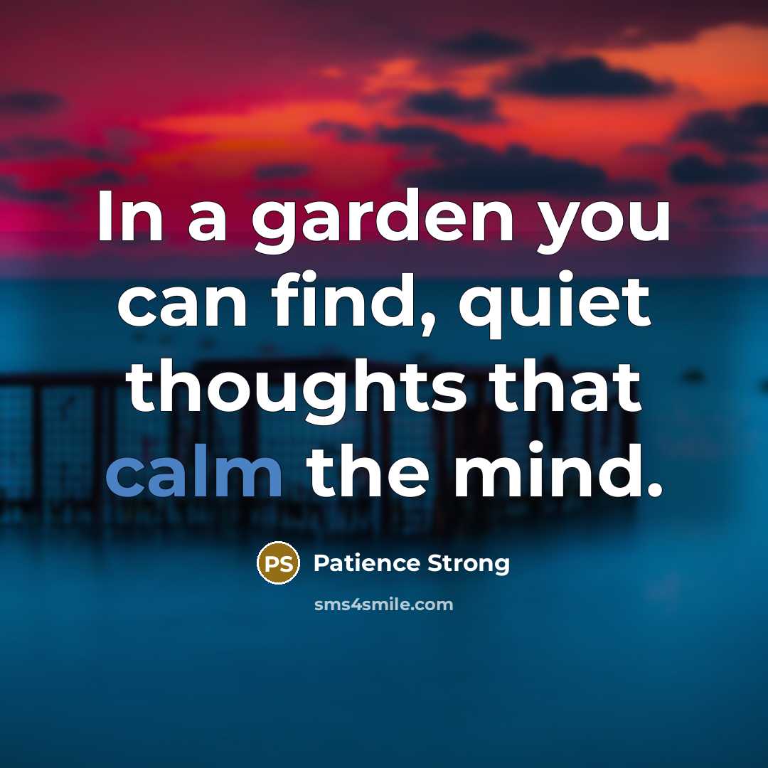 “In a garden you can find, quiet thoughts that calm…” quote by Patience Strong