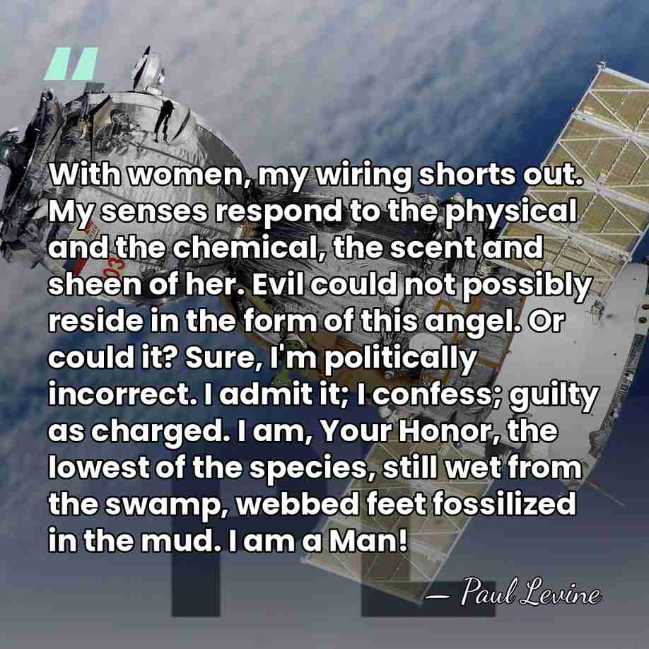 With women, my wiring shorts out. My senses respond to the physical&hellip; - Paul Levine