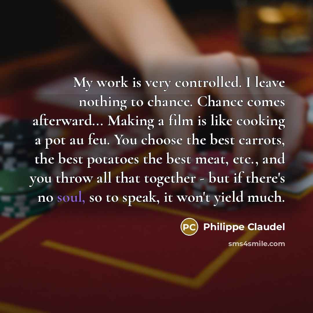 “My work is very controlled. I leave nothing to chance.…” quote by Philippe Claudel
