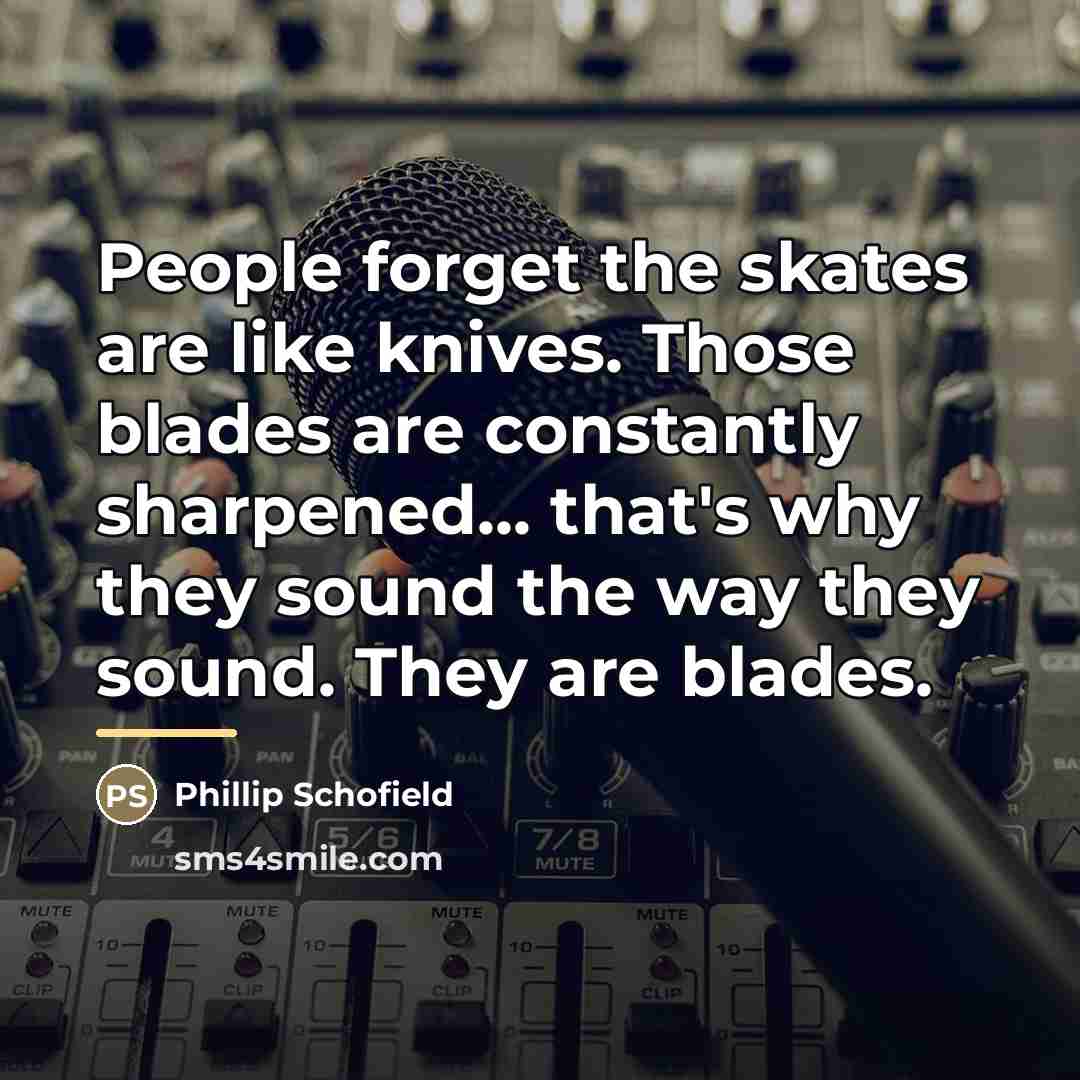 “People forget the skates are like knives. Those blades are…” quote by Phillip Schofield