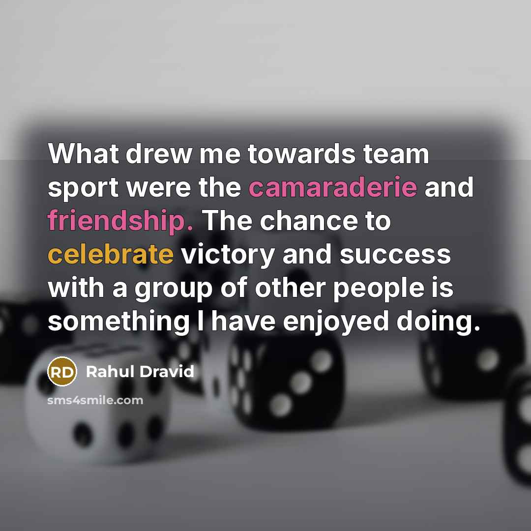 “What drew me towards team sport were the camaraderie and…” quote by Rahul Dravid