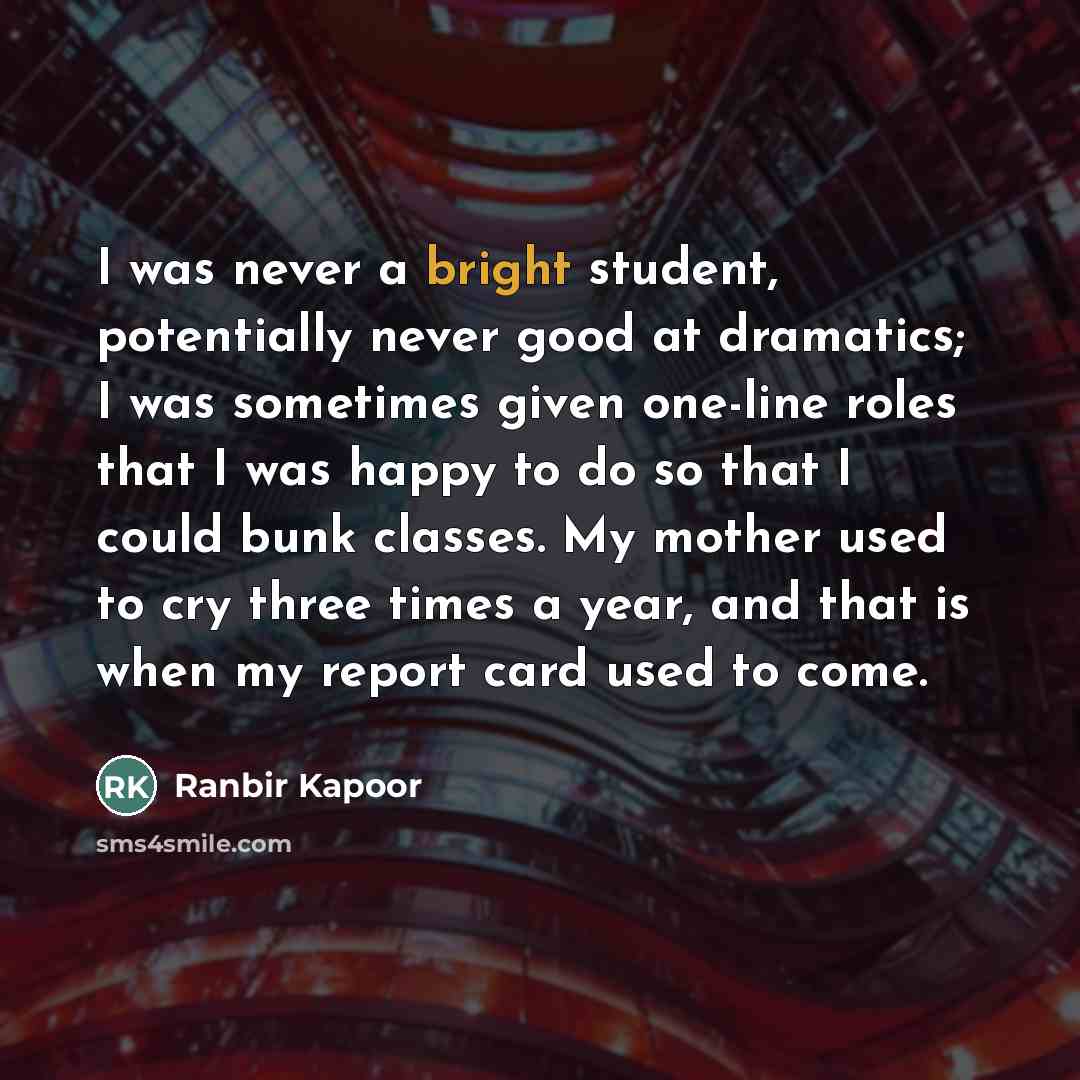 “I was never a bright student, potentially never good at…” quote by Ranbir Kapoor