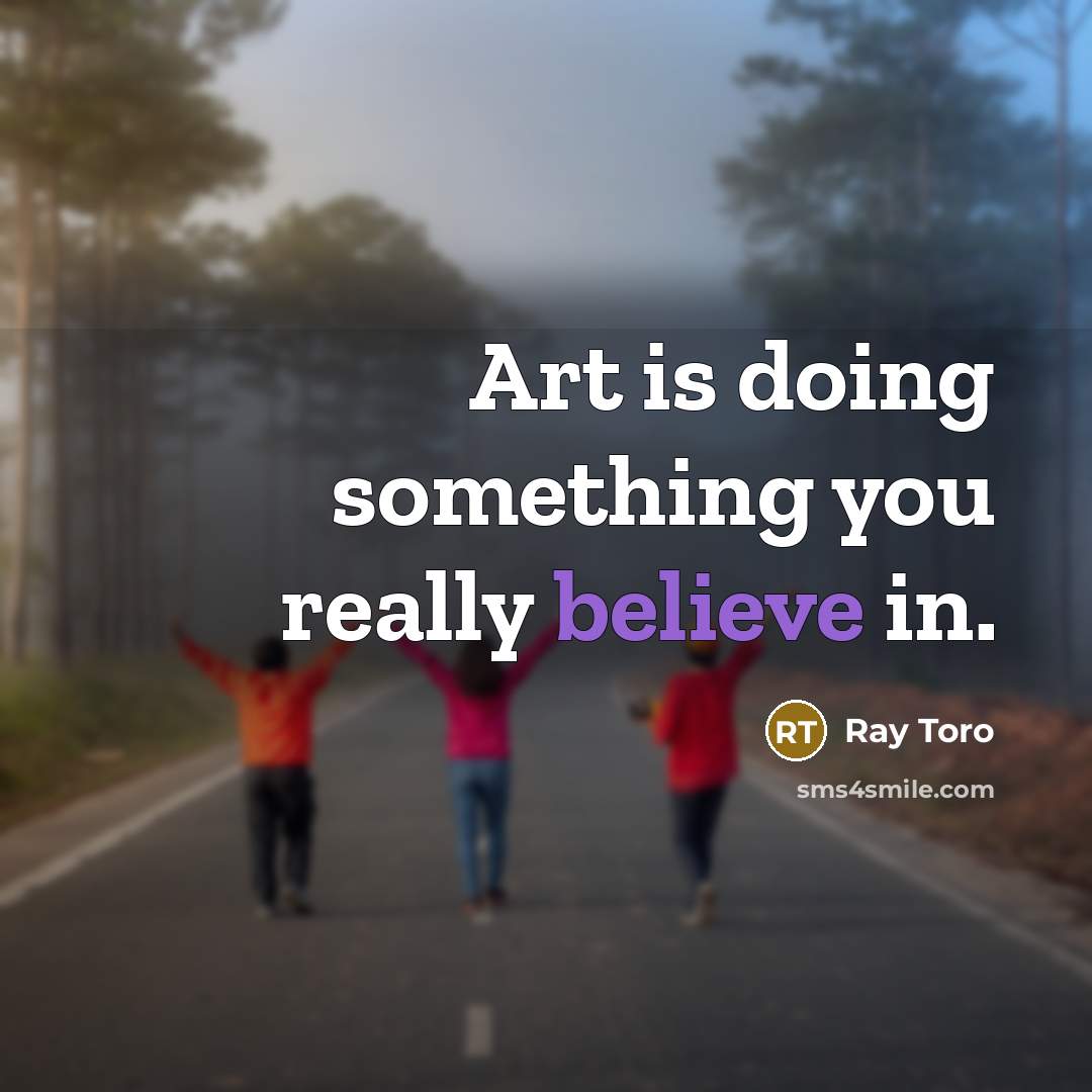 “Art is doing something you really believe in.…” quote by Ray Toro