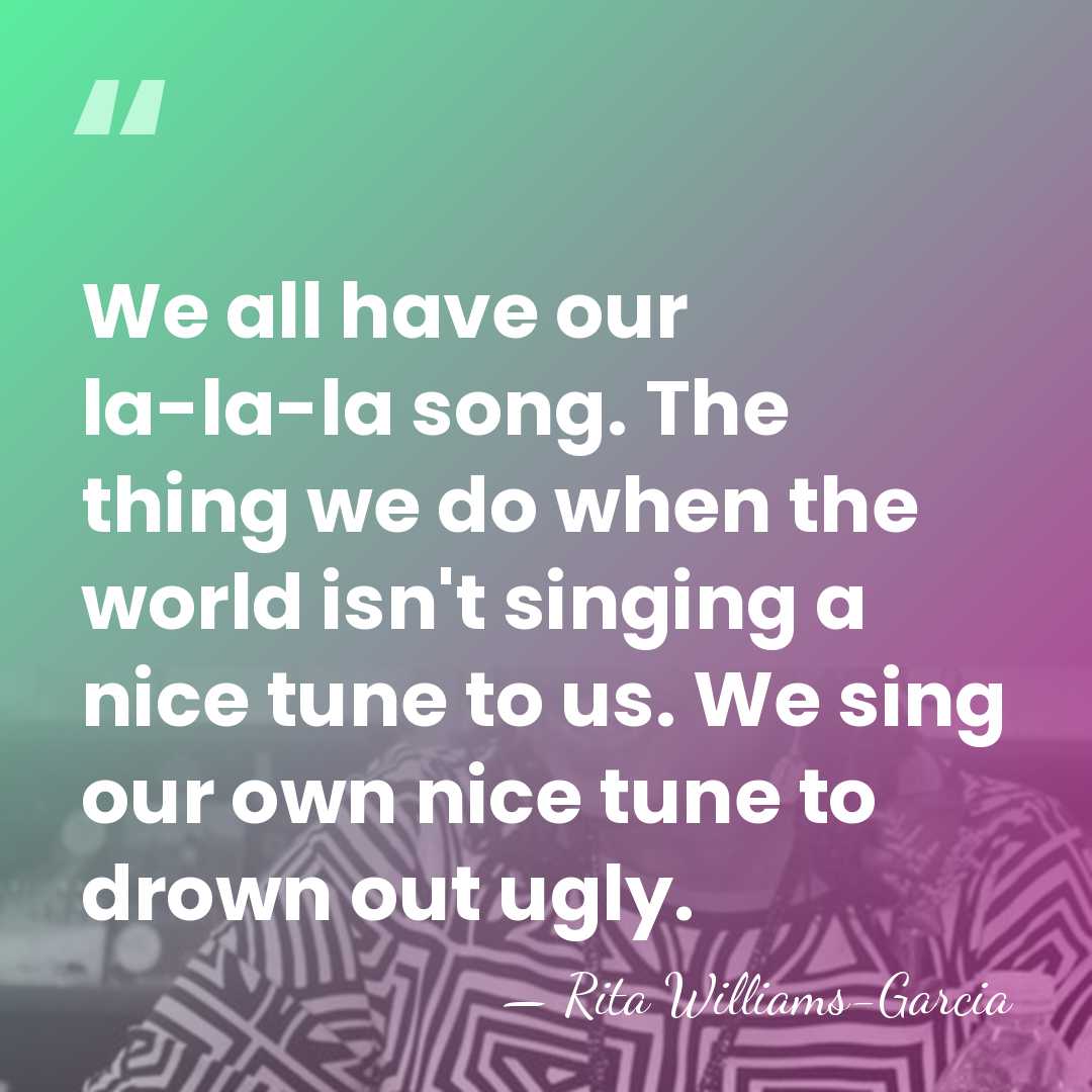We all have our la-la-la song. The thing we do when the&hellip; - Rita Williams-Garcia