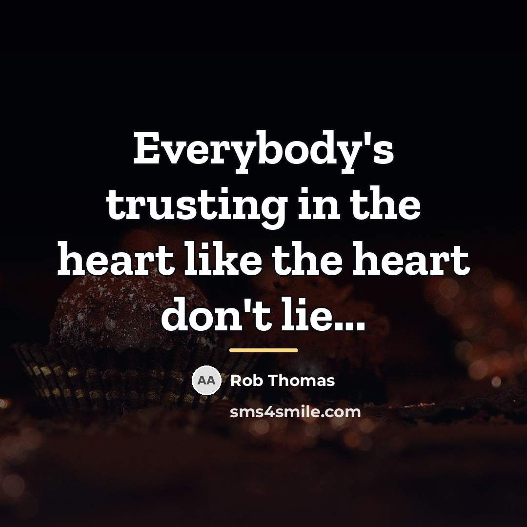 “Everybody's trusting in the heart like the heart don't lie...…” quote by Rob Thomas