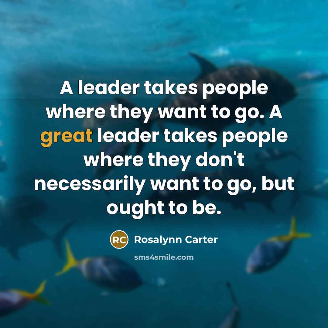 “A leader takes people where they want to go. A…” quote by Rosalynn Carter