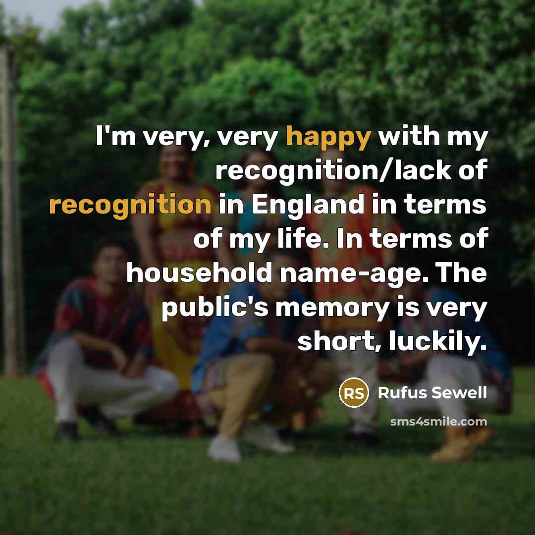 “I'm very, very happy with my recognition/lack of recognition in…” quote by Rufus Sewell