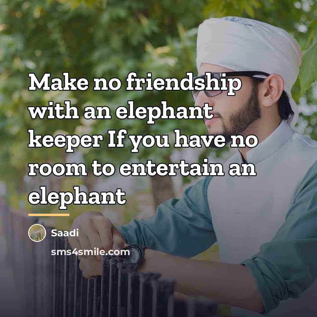 “Make no friendship with an elephant keeper If you have…” quote by Saadi