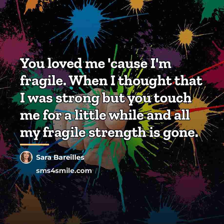 “You loved me 'cause I'm fragile. When I thought that…” quote by Sara Bareilles