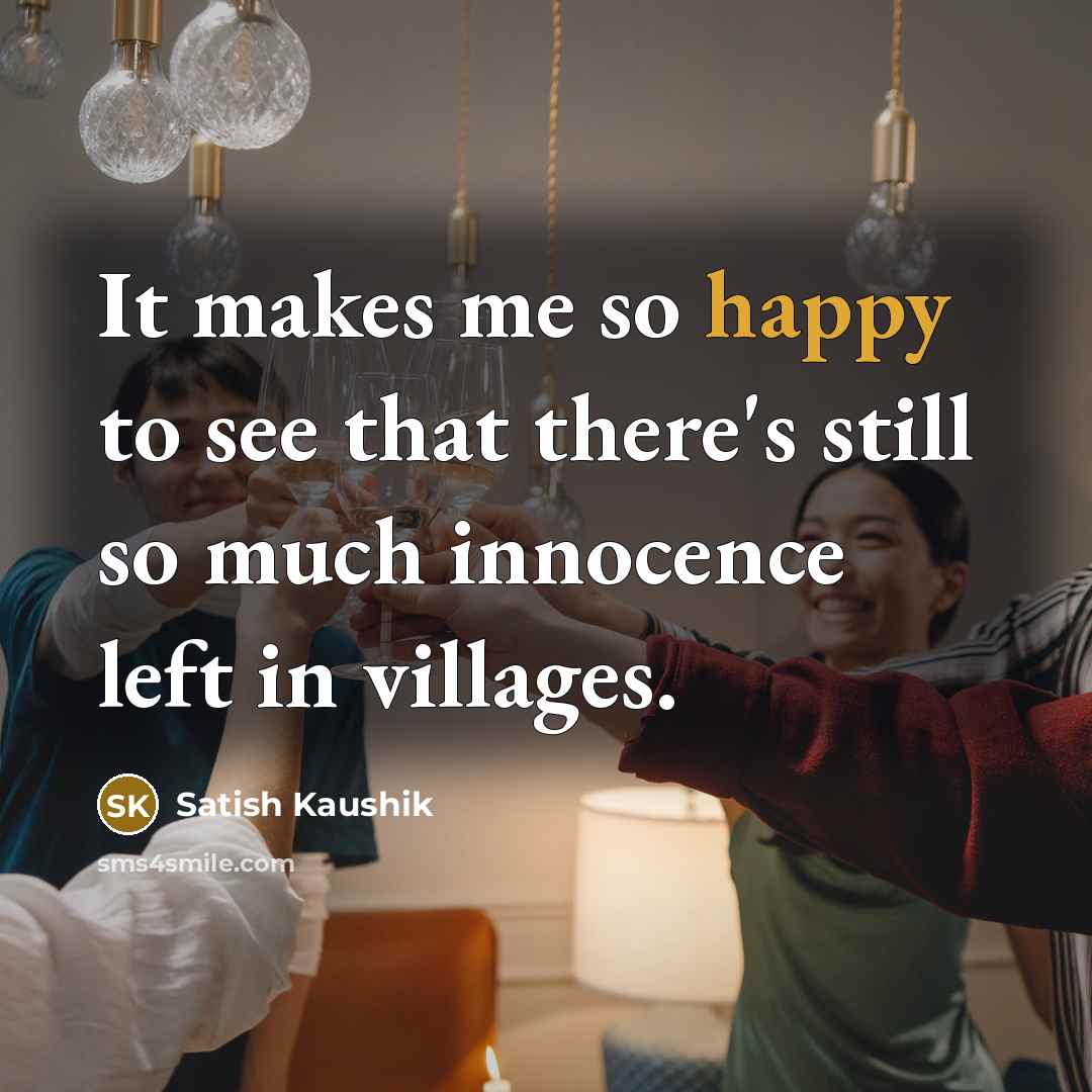 “It makes me so happy to see that there's still…” quote by Satish Kaushik