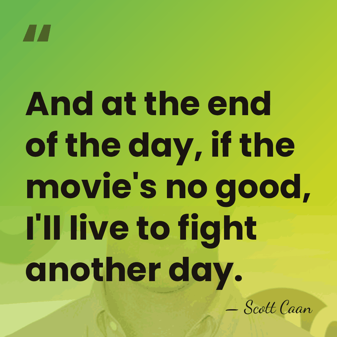 And at the end of the day, if the movie's no good,&hellip; - Scott Caan