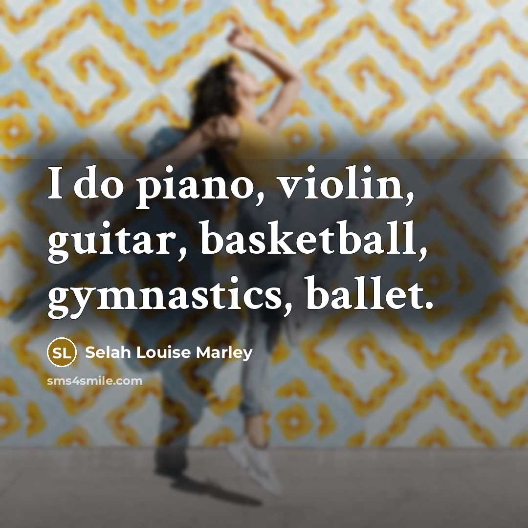 “I do piano, violin, guitar, basketball, gymnastics, ballet.…” quote by Selah Louise Marley