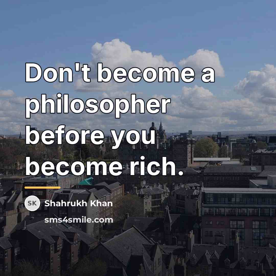 “Don't become a philosopher before you become rich.…” quote by Shahrukh Khan