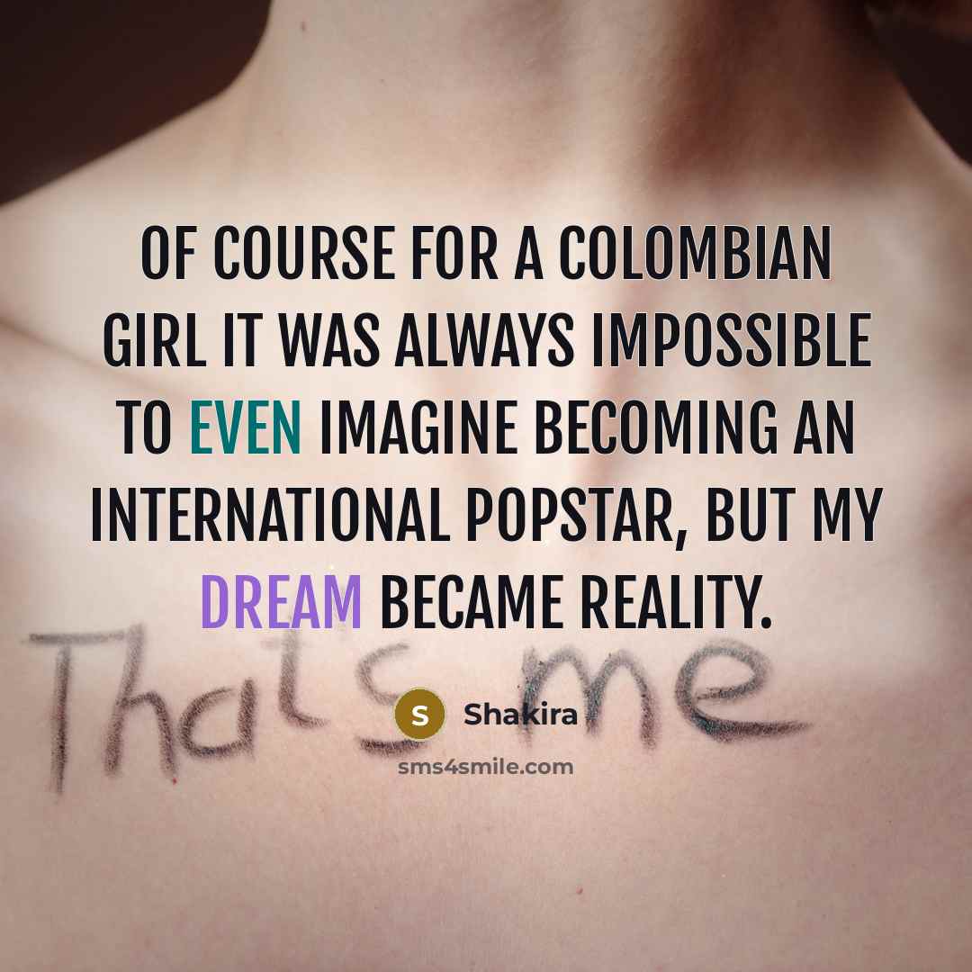“Of course for a Colombian girl it was always impossible…” quote by Shakira