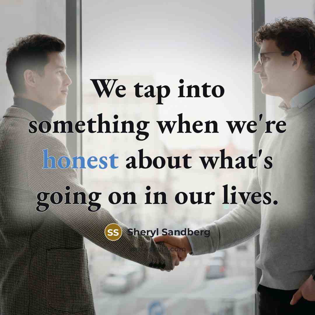 “We tap into something when we're honest about what's going…” quote by Sheryl Sandberg