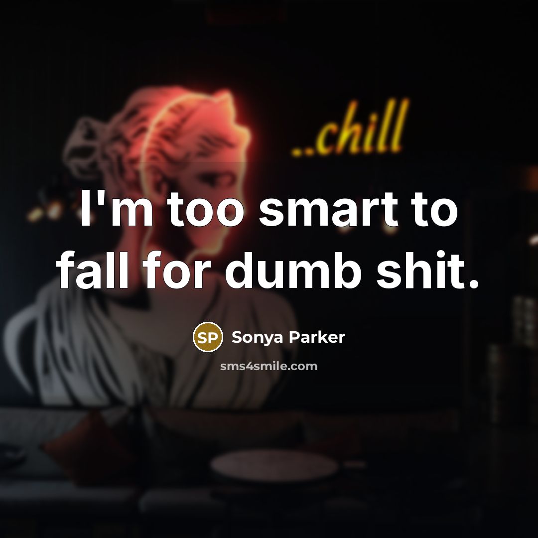 “I'm too smart to fall for dumb shit.” quote by SONYA PARKER