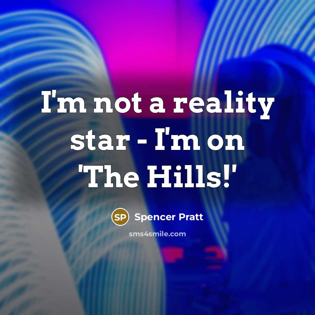 “I'm not a reality star - I'm on 'The Hills!'…” quote by Spencer Pratt