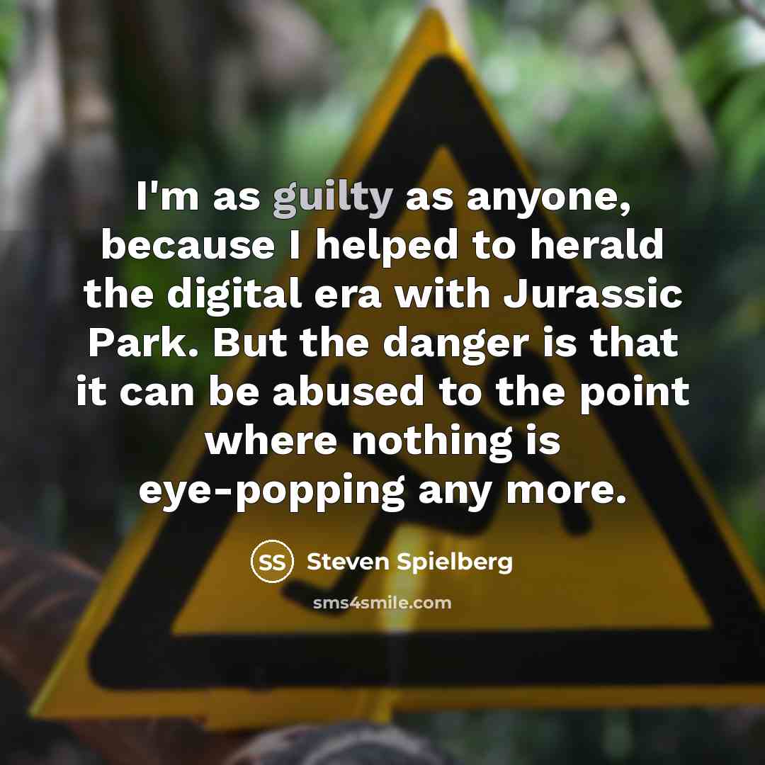 “I'm as guilty as anyone, because I helped to herald…” quote by Steven Spielberg