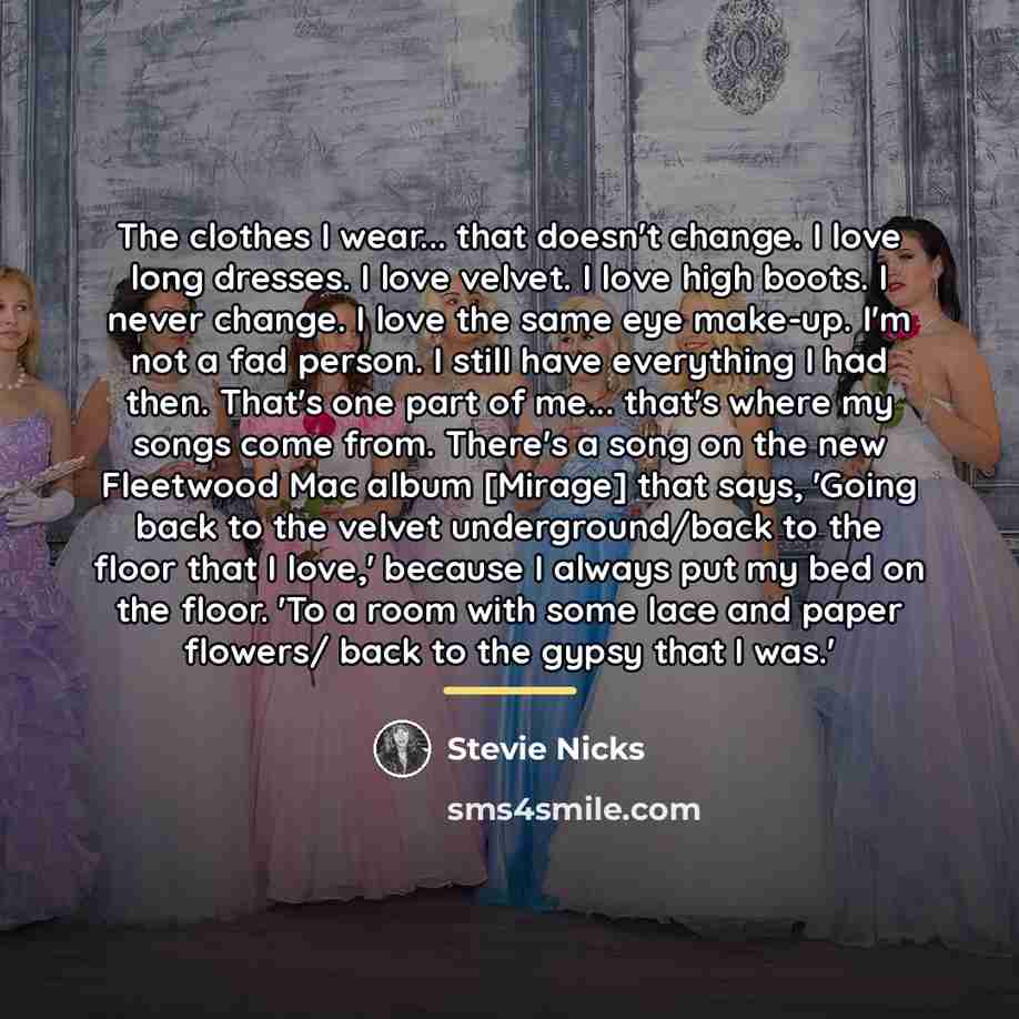 “The clothes I wear... that doesn't change. I love long…” quote by Stevie Nicks