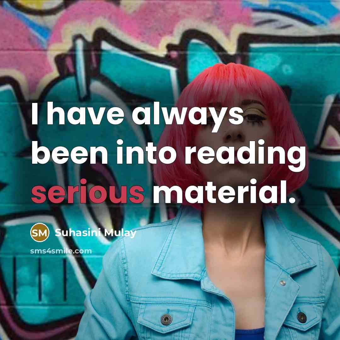 “I have always been into reading serious material.…” quote by Suhasini Mulay