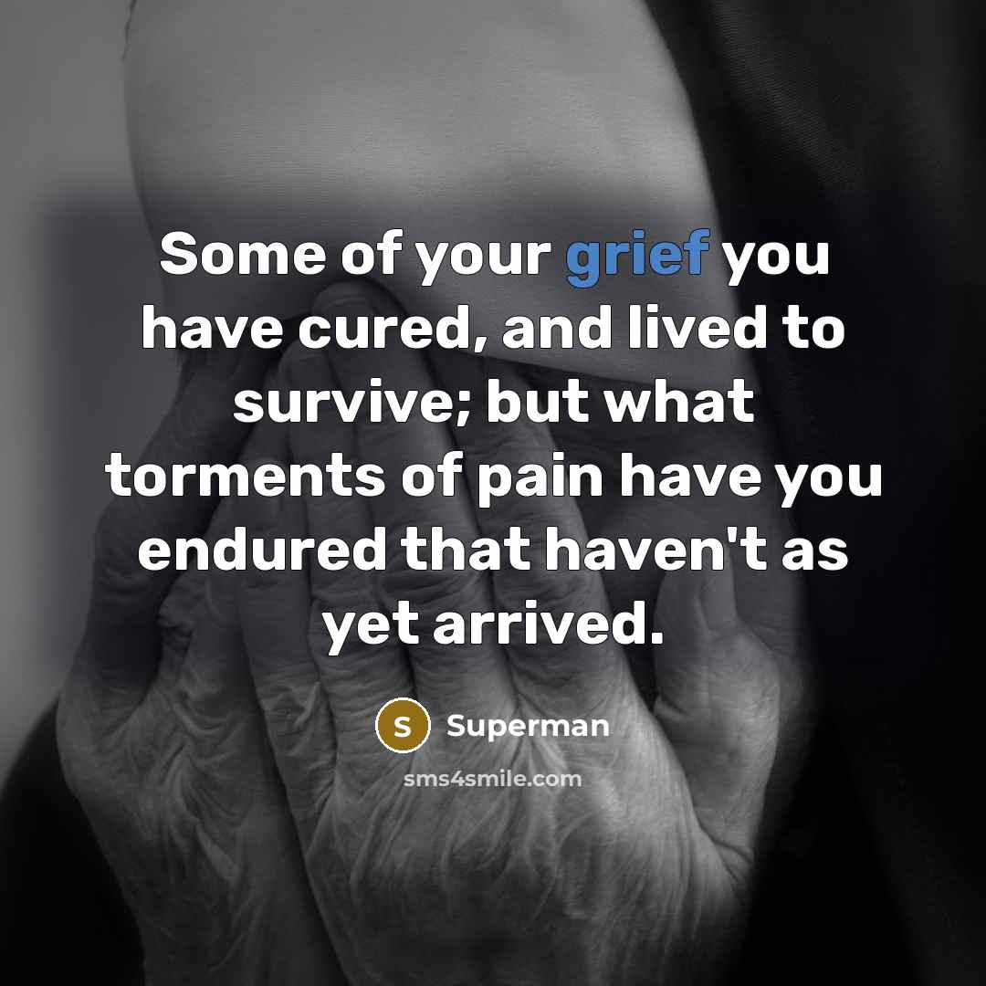 “Some of your grief you have cured, and lived to…” quote by Superman