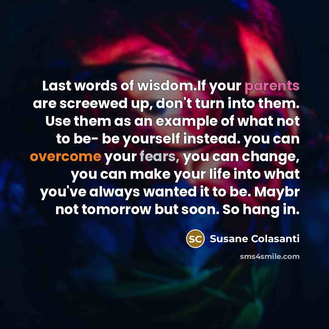 “Last words of wisdom.If your parents are screewed up, don't…” quote by Susane Colasanti