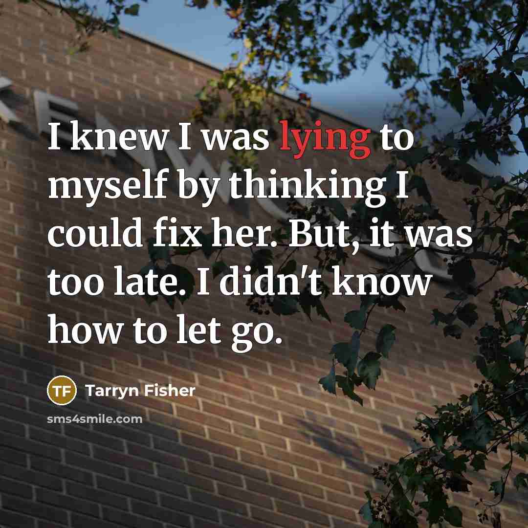 “I knew I was lying to myself by thinking I…” quote by Tarryn Fisher