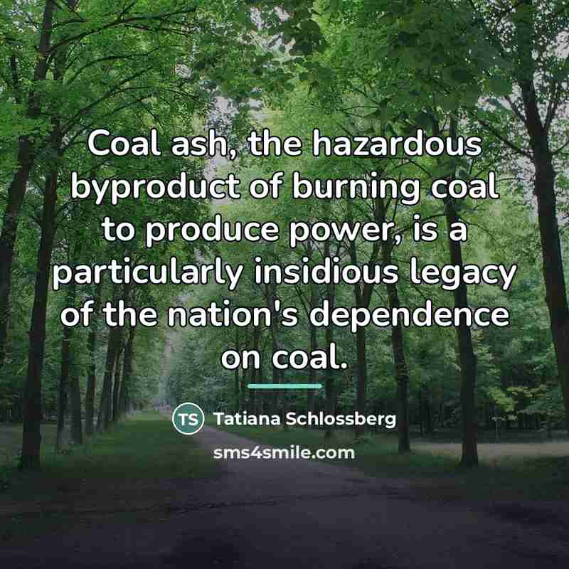 “Coal ash, the hazardous byproduct of burning coal to produce…” quote by Tatiana Schlossberg