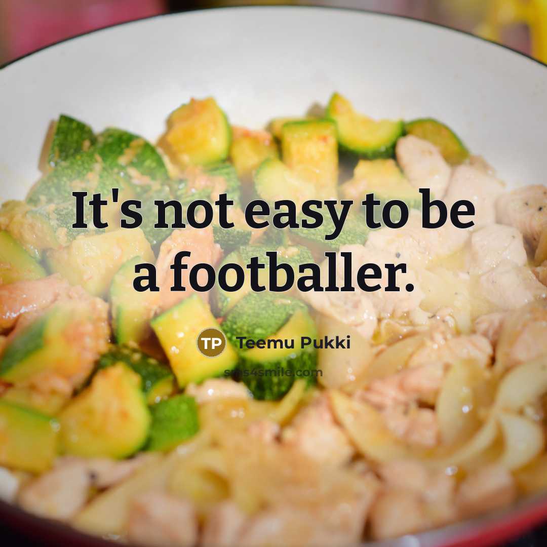 “It's not easy to be a footballer.…” quote by Teemu Pukki
