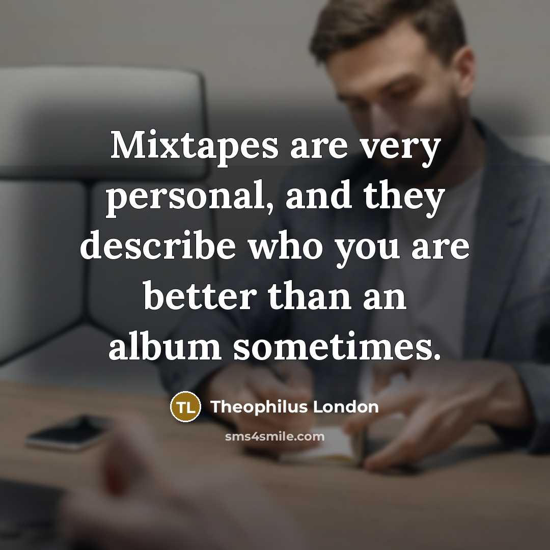 “Mixtapes are very personal, and they describe who you are…” quote by Theophilus London