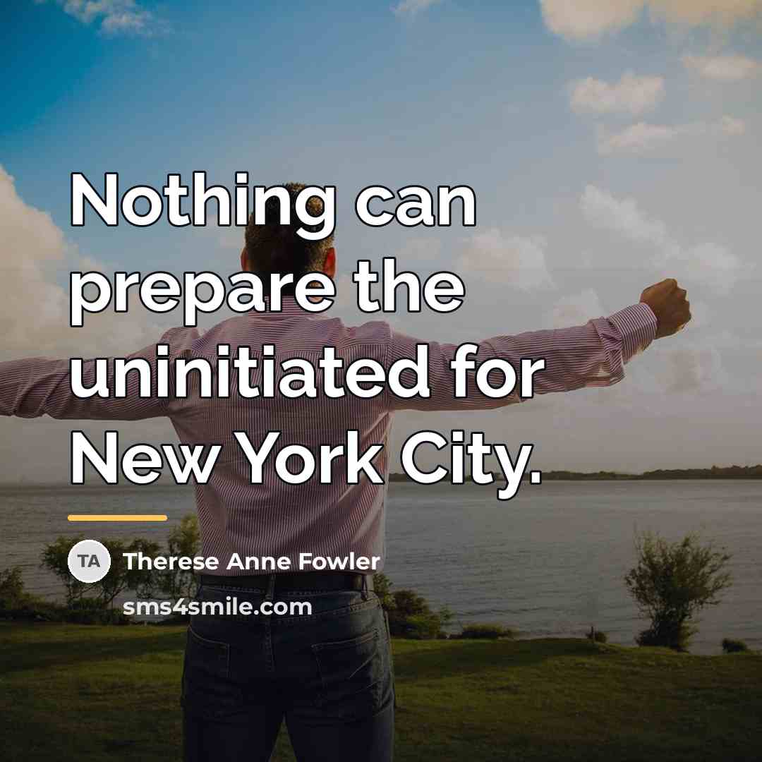 “Nothing can prepare the uninitiated for New York City.…” quote by Therese Anne Fowler