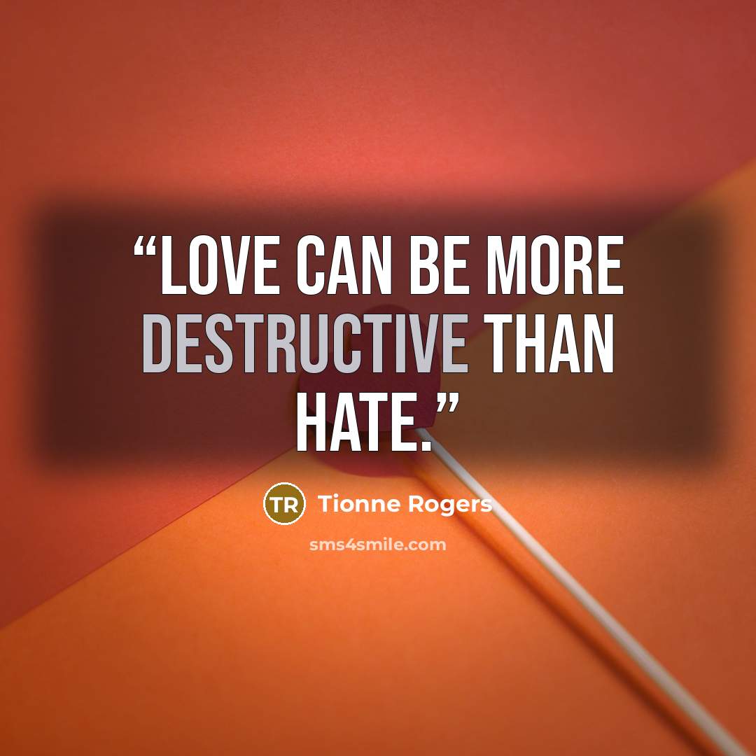 “Love can be more destructive than hate.” quote by Tionne Rogers