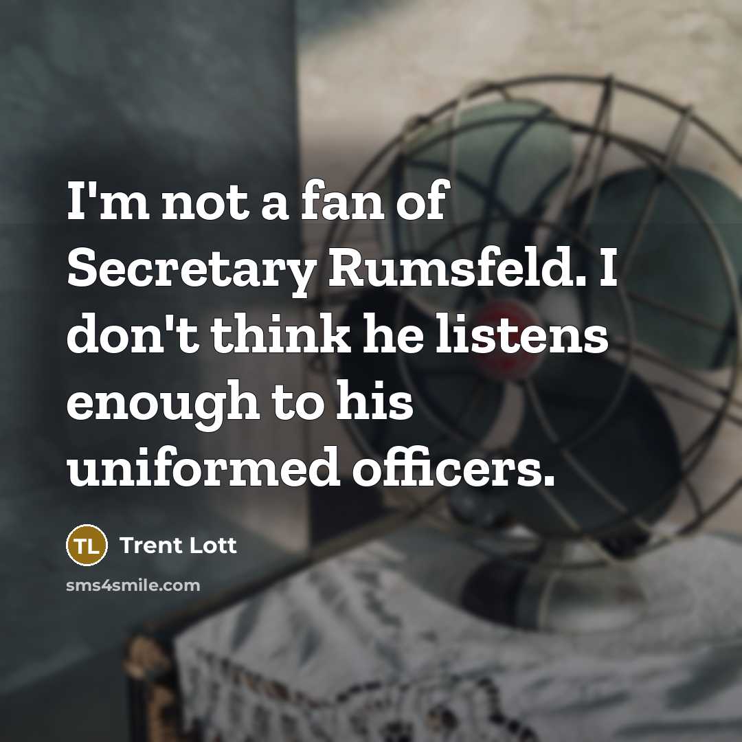 “I'm not a fan of Secretary Rumsfeld. I don't think…” quote by Trent Lott