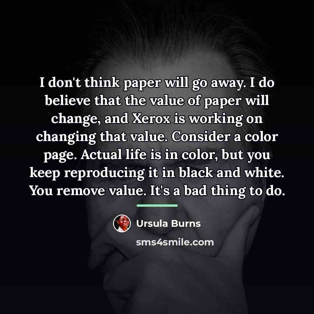 “I don't think paper will go away. I do believe…” quote by Ursula Burns
