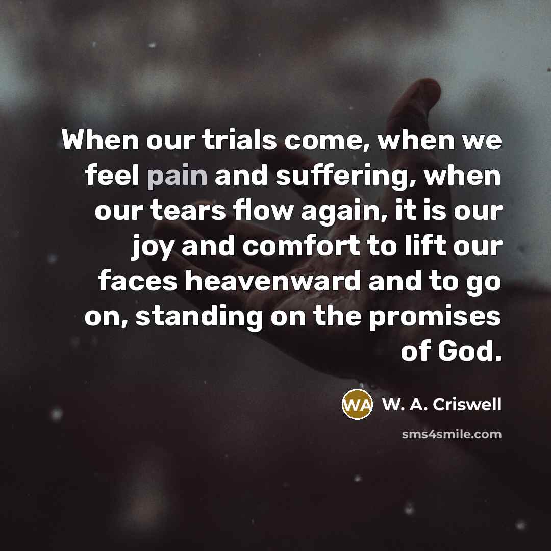 “When our trials come, when we feel pain and suffering,…” quote by W. A. Criswell
