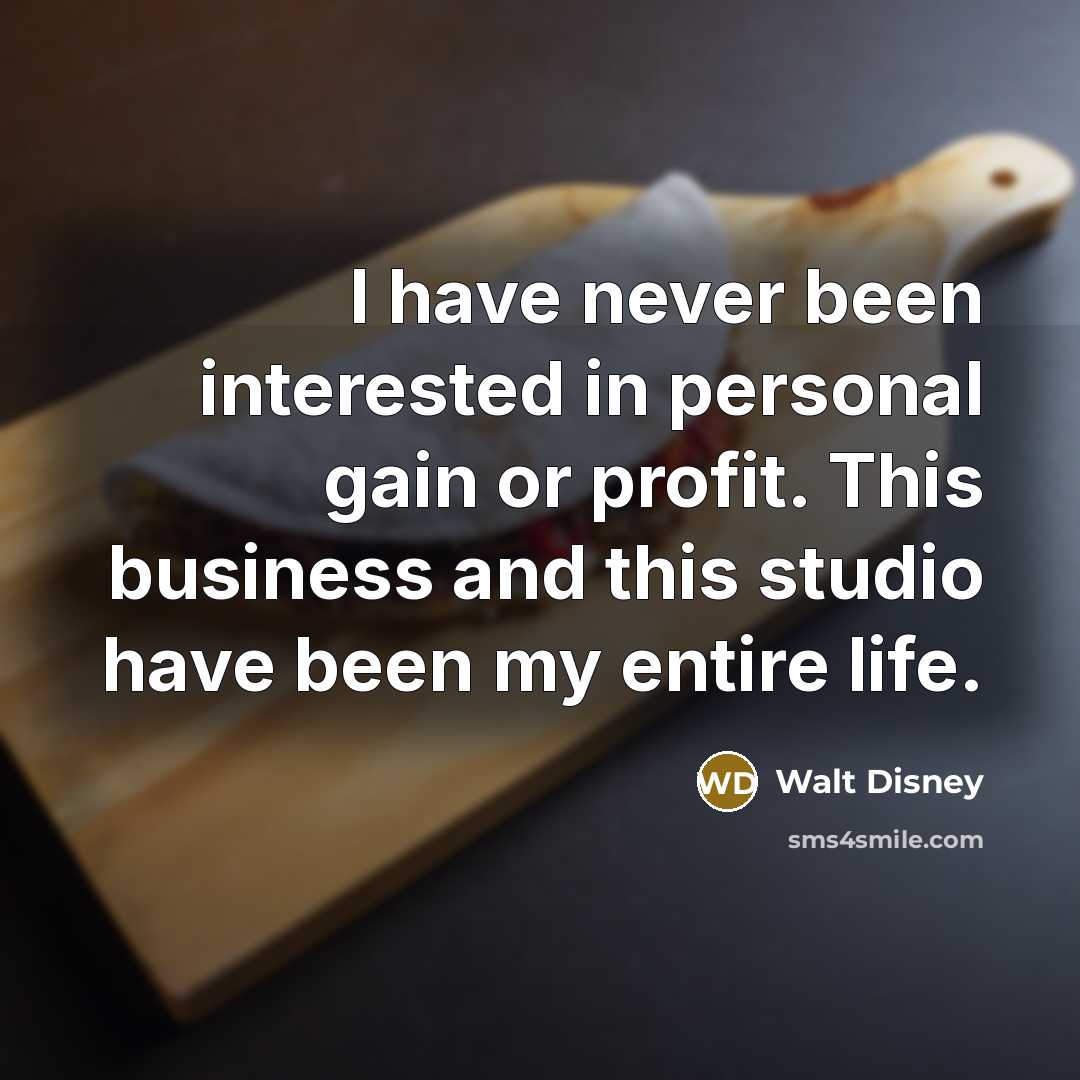 “I have never been interested in personal gain or profit.…” quote by Walt Disney
