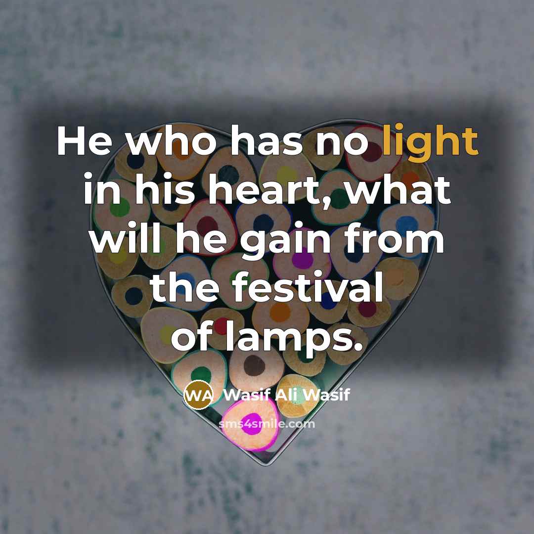 “He who has no light in his heart, what will…” quote by Wasif Ali Wasif
