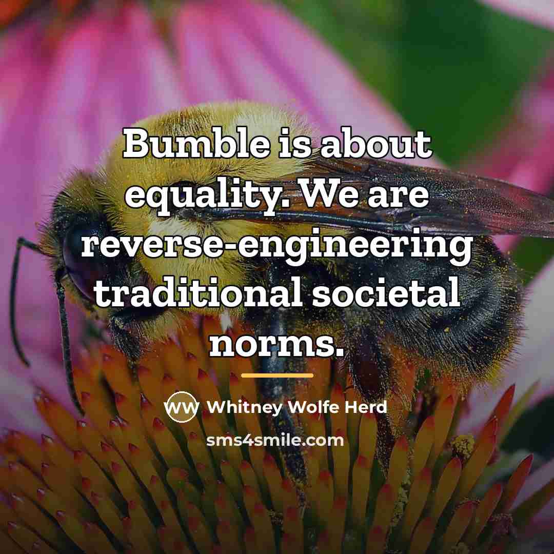 “Bumble is about equality. We are reverse-engineering traditional societal norms.…” quote by Whitney Wolfe Herd